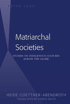 Read Matriarchal Societies: Studies on Indigenous Cultures Across the Globe (Revised) - Heide Göttner-Abendroth file in ePub