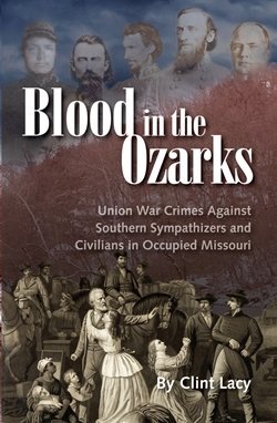 Download BLOOD in the OZARKS: Union War Crimes Against Southern Sympathizers and Civilians in Occupied Missouri - Clint Lacy | ePub