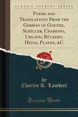 Download Poems and Translations from the German of Goethe, Schiller, Chamisso, Uhland, R�ckert, Heine, Platen, &c (Classic Reprint) - Charles R Lambert | PDF