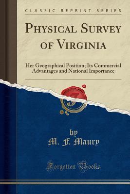 Read online Physical Survey of Virginia: Her Geographical Position; Its Commercial Advantages and National Importance (Classic Reprint) - Matthew Fontaine Maury file in PDF