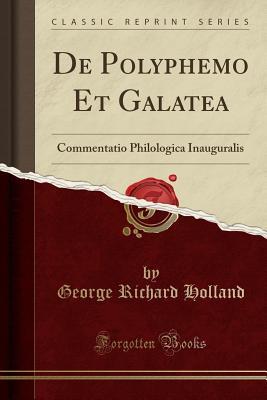 Read online de Polyphemo Et Galatea: Commentatio Philologica Inauguralis (Classic Reprint) - George Richard Holland | ePub
