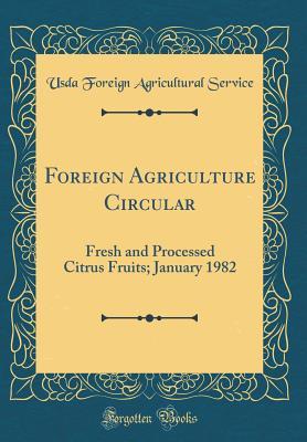 Read Foreign Agriculture Circular: Fresh and Processed Citrus Fruits; January 1982 (Classic Reprint) - USDA Foreign Agricultural Service | PDF