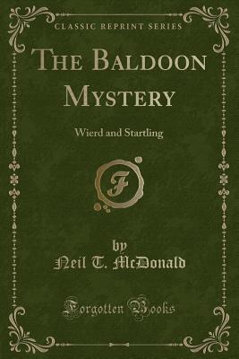 Download The Baldoon Mystery: Wierd and Startling (Classic Reprint) - Neil T McDonald | PDF