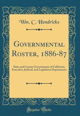 Download Governmental Roster, 1886-87: State and County Governments of California; Executive, Judicial, and Legislative Departments (Classic Reprint) - Wm C Hendricks | ePub