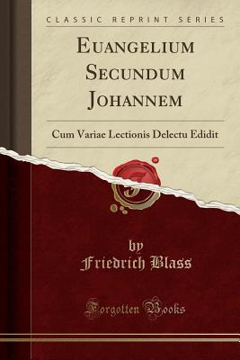 Download Euangelium Secundum Johannem: Cum Variae Lectionis Delectu Edidit (Classic Reprint) - Friedrich Blass file in PDF