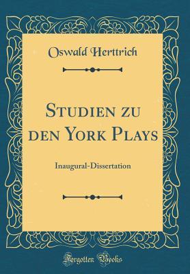 Download Studien Zu Den York Plays: Inaugural-Dissertation (Classic Reprint) - Oswald Herttrich | ePub