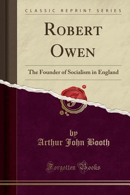 Download Robert Owen: The Founder of Socialism in England (Classic Reprint) - Arthur John Booth | PDF