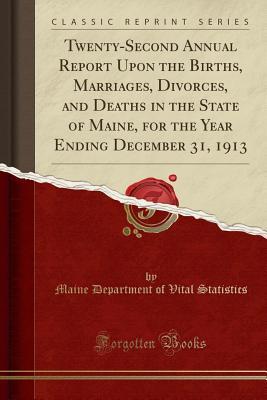 Read online Twenty-Second Annual Report Upon the Births, Marriages, Divorces, and Deaths in the State of Maine, for the Year Ending December 31, 1913 (Classic Reprint) - Maine Department of Vital Statistics | PDF