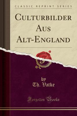 Read Culturbilder Aus Alt-England (Classic Reprint) - Th. Vatke | ePub