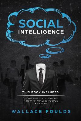 Read Social Intelligence: This Book Includes: (1) Emotional Intelligence (2) How to Analyze People (3) Empath - Wallace Foulds file in ePub