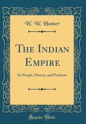 Read The Indian Empire: Its People, History, and Products (Classic Reprint) - William Wilson Hunter file in PDF