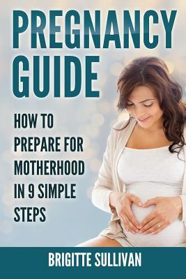 Read Pregnancy Guide: How to Prepare for Motherhood in 9 Simple Steps - Brigitte Sullivan file in ePub