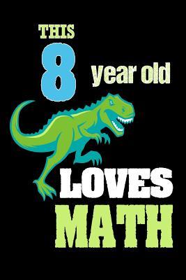 Read online This 8 Year Old Loves Math: Dinosaur 8th Birthday Gift School Notebook for Boys - NOT A BOOK | PDF