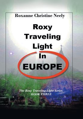 Read Roxy Traveling Light in Europe: The Roxy Traveling Light Series - Roxanne C Neely | PDF