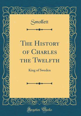 Download The History of Charles the Twelfth: King of Sweden (Classic Reprint) - Smollett Smollett | PDF