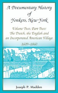 Read A Documentary History of Yonkers, New York, Vol. 2, Part 2: The Dutch, the English and an Incorporated American Village, 1609-1860 - Joseph P. Madden | ePub