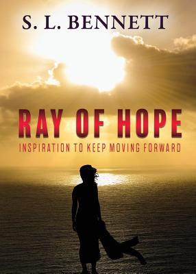 Download Ray of Hope: Inspiration to Keep Moving Forward - S L Bennett | PDF