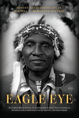 Read Eagle Eye: The Original Man of America, An Autobiography by Robert Banks Cornelius, Jr., Narrated to and co-authored by Professor Darnell A. Morehand-Olufade - Robert Banks Cornelius Jr. file in PDF