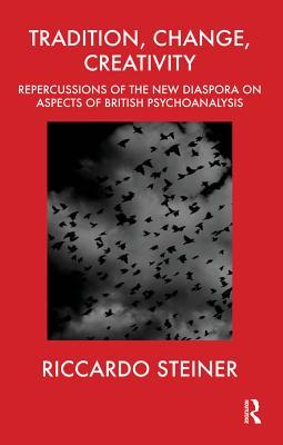 Download Tradition, Change, Creativity: Repercussions of the New Diaspora on Aspects of British Psychoanalysis - Riccardo Steiner | PDF