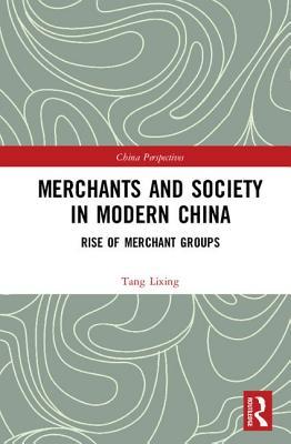 Download Merchants and Society in Modern China: Rise of Merchant Groups - Lixing Tang | ePub