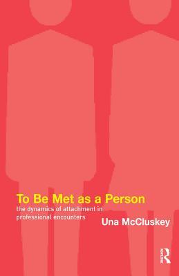Download To Be Met as a Person: The Dynamics of Attachment in Professional Encounters - Una McCluskey | PDF