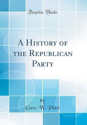 Download A History of the Republican Party (Classic Reprint) - Geo. W. Platt file in ePub
