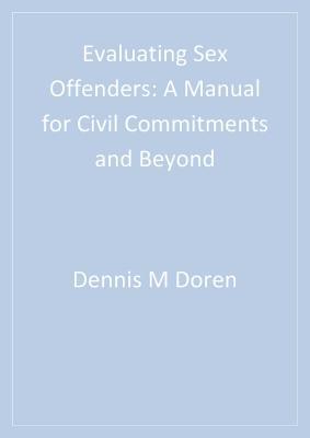 Read Evaluating Sex Offenders: A Manual for Civil Commitments and Beyond - Dennis M. Doren file in ePub