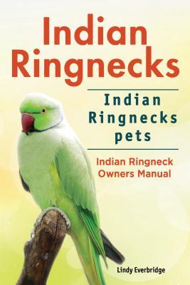 Read online Indian Ringnecks. Indian Ringnecks Pets. Indian Ringneck Owners Manual. - Lindy Everbridge | PDF