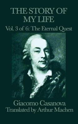 Read The Story of My Life Vol. 3 of 6 the Eternal Quest - Giacomo Casanova | ePub