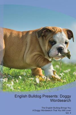 Read English Bulldog Presents: Doggy Wordsearch The English Bulldog Brings You A Doggy Wordsearch That You Will Love! Vol. 4 - Doggy Puzzles | ePub