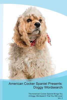 Download American Cocker Spaniel Presents: Doggy Wordsearch The American Cocker Spaniel Brings You A Doggy Wordsearch That You Will Love! Vol. 2 - Doggy Puzzles file in PDF