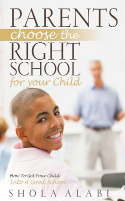 Read Parents Choose the Right School for Your Child: How to Get Your Child Into a Good School - Shola Alabi | ePub
