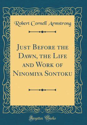 Download Just Before the Dawn, the Life and Work of Ninomiya Sontoku (Classic Reprint) - Robert Cornell Armstrong | ePub