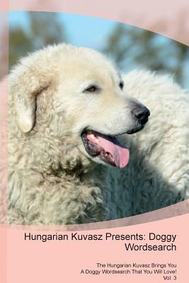 Download Hungarian Kuvasz Presents: Doggy Wordsearch The Hungarian Kuvasz Brings You A Doggy Wordsearch That You Will Love! Vol. 3 - Doggy Puzzles file in ePub