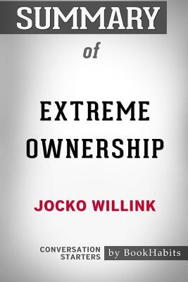 Download Summary of Extreme Ownership by Jocko Willink: Conversation Starters - BookHabits | PDF