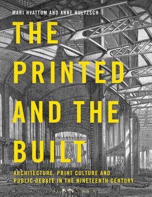 Download The Printed and the Built: Architecture, Print Culture and Public Debate in the Nineteenth Century - Mari Hvattum | ePub