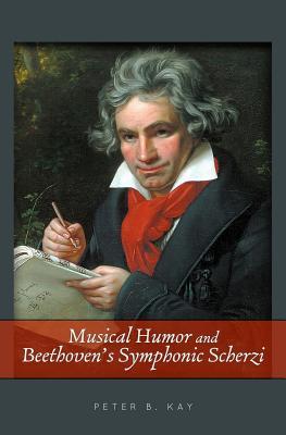 Read Musical Humor and Beethoven's Symphonic Scherzi - Peter B. Kay | PDF