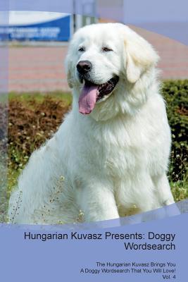 Read Hungarian Kuvasz Presents: Doggy Wordsearch The Hungarian Kuvasz Brings You A Doggy Wordsearch That You Will Love! Vol. 4 - Doggy Puzzles | ePub