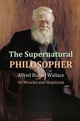Read online The Supernatural philosopher: Alfred Russel Wallace on Miracles and Skepticism - Alfredy Russel Wallace | ePub