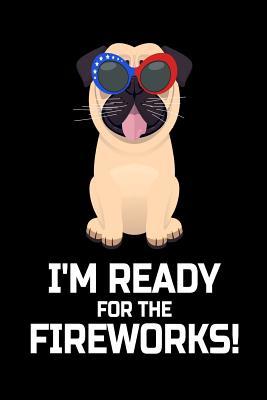 Download I'm Ready for the Fireworks!: Funny Cute 4th of July Pug Gift Notebook - NOT A BOOK file in PDF