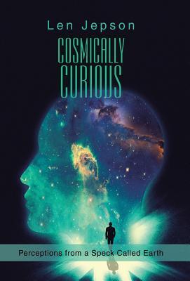 Read online Cosmically Curious: Perceptions from a Speck Called Earth - Len Jepson file in PDF