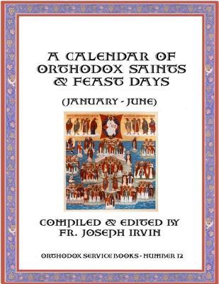 Read A Calendar of Orthodox Saints & Feast Days (January - June): Orthodox Service Books - Number 12 - Joseph Irvin file in PDF