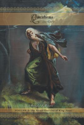 Read online Questions to God, Volume Two: The Actual Doctrine of King Jesus - Ronald F Peters | PDF