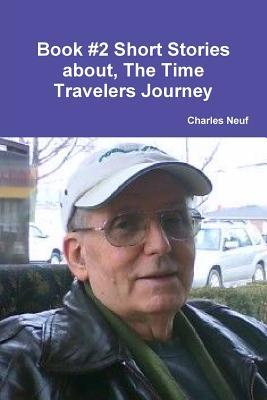 Read online Book #2 Short Stories About, the Time Travelers Travels - Charles Neuf | PDF