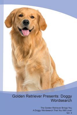Download Golden Retriever Presents: Doggy Wordsearch The Golden Retriever Brings You A Doggy Wordsearch That You Will Love! Vol. 4 - Doggy Puzzles | PDF