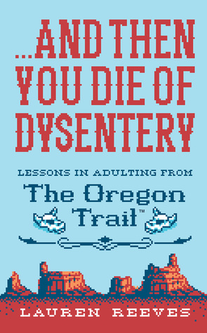 Download And Then You Die of Dysentery: Lessons in Adulting from the Oregon Trail - Lauren Reeves file in ePub