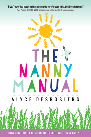 Download The Nanny Manual: How to Choose and Nurture the Perfect Childcare Partner - Alyce Desrosiers file in PDF