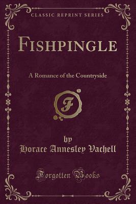 Read Fishpingle: A Romance of the Countryside (Classic Reprint) - Horace Annesley Vachell file in PDF