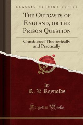 Download The Outcasts of England, or the Prison Question: Considered Theoretically and Practically (Classic Reprint) - R V Reynolds file in ePub