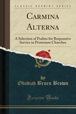 Read Carmina Alterna: A Selection of Psalms for Responsive Service in Protestant Churches (Classic Reprint) - Obadiah Bruen Brown | ePub